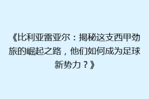 《比利亚雷亚尔:揭秘这支西甲劲旅的崛起之路,他们如何成为足球新势力?》