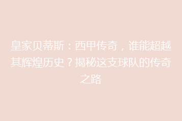 皇家贝蒂斯:西甲传奇,谁能超越其辉煌历史?揭秘这支球队的传奇之路