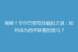 揭秘！毕尔巴鄂竞技崛起之谜：如何成为西甲联赛的黑马？