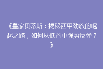 《皇家贝蒂斯:揭秘西甲劲旅的崛起之路,如何从低谷中强势反弹?》