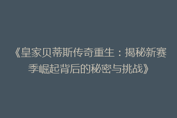 《皇家贝蒂斯传奇重生：揭秘新赛季崛起背后的秘密与挑战》