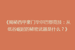 《揭秘西甲豪门毕尔巴鄂竞技：从低谷崛起的秘密武器是什么？》