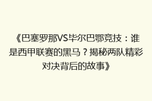《巴塞罗那VS毕尔巴鄂竞技:谁是西甲联赛的黑马?揭秘两队精彩对决背后的故事》