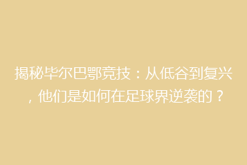 揭秘毕尔巴鄂竞技:从低谷到复兴,他们是如何在足球界逆袭的?