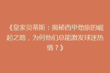 《皇家贝蒂斯:揭秘西甲劲旅的崛起之路,为何他们总能激发球迷热情?》