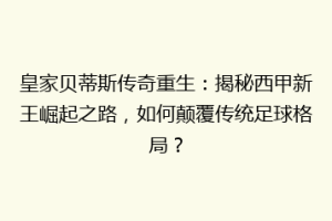 皇家贝蒂斯传奇重生：揭秘西甲新王崛起之路，如何颠覆传统足球格局？