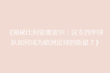 《揭秘比利亚雷亚尔:这支西甲球队如何成为欧洲足球的新星?》