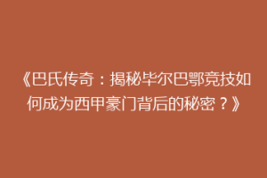 《巴氏传奇：揭秘毕尔巴鄂竞技如何成为西甲豪门背后的秘密？》