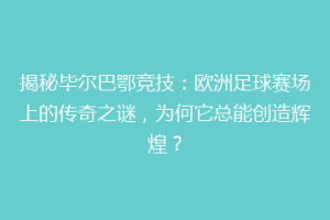 揭秘毕尔巴鄂竞技:欧洲足球赛场上的传奇之谜,为何它总能创造辉煌?