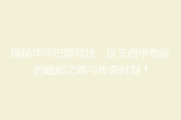 揭秘毕尔巴鄂竞技:这支西甲劲旅的崛起之路与传奇时刻!