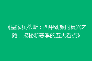 《皇家贝蒂斯:西甲劲旅的复兴之路,揭秘新赛季的五大看点》