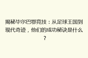 揭秘毕尔巴鄂竞技：从足球王国到现代奇迹，他们的成功秘诀是什么？