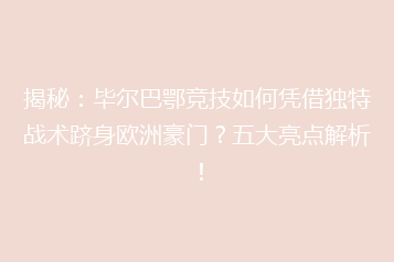揭秘:毕尔巴鄂竞技如何凭借独特战术跻身欧洲豪门?五大亮点解析!