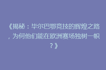 《揭秘：毕尔巴鄂竞技的辉煌之路，为何他们能在欧洲赛场独树一帜？》