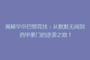 揭秘毕尔巴鄂竞技：从默默无闻到西甲豪门的逆袭之路！