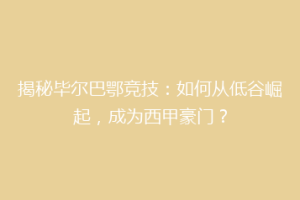 揭秘毕尔巴鄂竞技：如何从低谷崛起，成为西甲豪门？