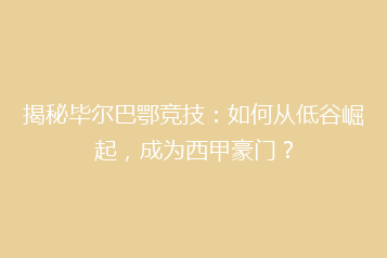 揭秘毕尔巴鄂竞技:如何从低谷崛起,成为西甲豪门?