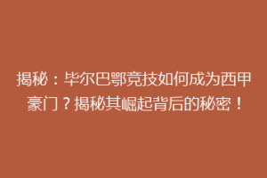 揭秘：毕尔巴鄂竞技如何成为西甲豪门？揭秘其崛起背后的秘密！