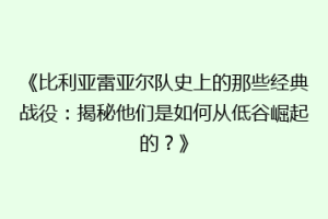 《比利亚雷亚尔队史上的那些经典战役：揭秘他们是如何从低谷崛起的？》