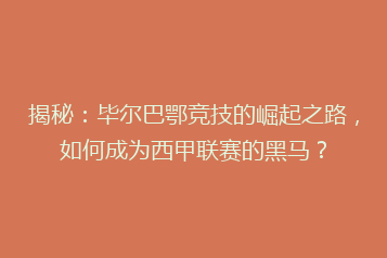 揭秘:毕尔巴鄂竞技的崛起之路,如何成为西甲联赛的黑马?