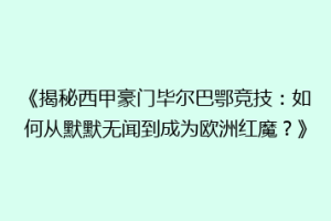 《揭秘西甲豪门毕尔巴鄂竞技：如何从默默无闻到成为欧洲红魔？》