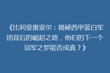 《比利亚雷亚尔:揭秘西甲蓝白军团背后的崛起之路,他们的下一个冠军之梦能否成真?》
