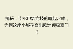 揭秘：毕尔巴鄂竞技的崛起之路，为何这座小城孕育出欧洲顶级豪门？