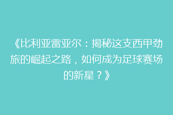 《比利亚雷亚尔:揭秘这支西甲劲旅的崛起之路,如何成为足球赛场的新星?》