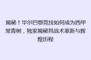 揭秘！毕尔巴鄂竞技如何成为西甲常青树，独家揭秘其战术革新与辉煌历程