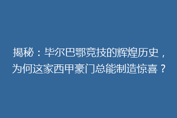 揭秘:毕尔巴鄂竞技的辉煌历史,为何这家西甲豪门总能制造惊喜?