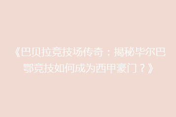 《巴贝拉竞技场传奇:揭秘毕尔巴鄂竞技如何成为西甲豪门?》