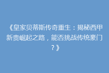 《皇家贝蒂斯传奇重生:揭秘西甲新贵崛起之路,能否挑战传统豪门?》