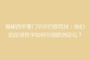 揭秘西甲豪门毕尔巴鄂竞技：他们的足球哲学如何引领欧洲足坛？