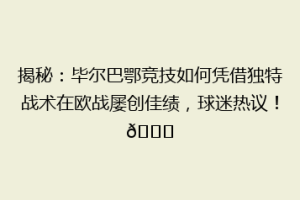 揭秘：毕尔巴鄂竞技如何凭借独特战术在欧战屡创佳绩，球迷热议！🏆