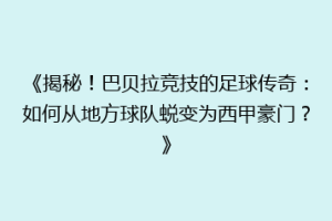 《揭秘！巴贝拉竞技的足球传奇：如何从地方球队蜕变为西甲豪门？》