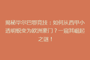 揭秘毕尔巴鄂竞技：如何从西甲小透明蜕变为欧洲豪门？一窥其崛起之谜！