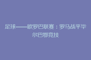 足球——欧罗巴联赛：罗马战平毕尔巴鄂竞技