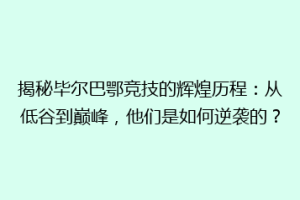 揭秘毕尔巴鄂竞技的辉煌历程：从低谷到巅峰，他们是如何逆袭的？