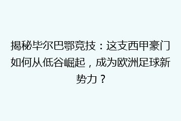 揭秘毕尔巴鄂竞技：这支西甲豪门如何从低谷崛起，成为欧洲足球新势力？