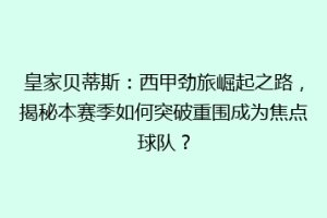 皇家贝蒂斯：西甲劲旅崛起之路，揭秘本赛季如何突破重围成为焦点球队？