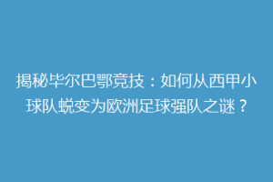 揭秘毕尔巴鄂竞技：如何从西甲小球队蜕变为欧洲足球强队之谜？