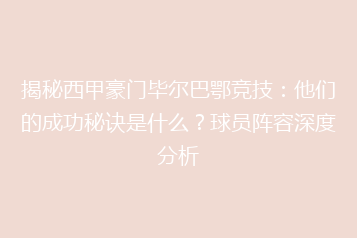 揭秘西甲豪门毕尔巴鄂竞技：他们的成功秘诀是什么？球员阵容深度分析