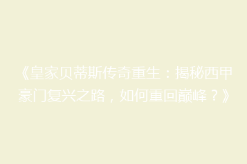 《皇家贝蒂斯传奇重生:揭秘西甲豪门复兴之路,如何重回巅峰?》