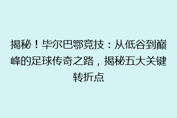 揭秘！毕尔巴鄂竞技：从低谷到巅峰的足球传奇之路，揭秘五大关键转折点