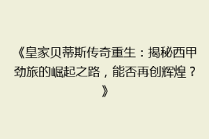 《皇家贝蒂斯传奇重生：揭秘西甲劲旅的崛起之路，能否再创辉煌？》