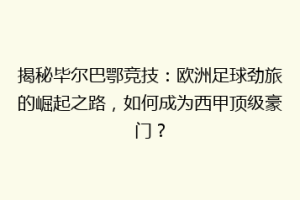 揭秘毕尔巴鄂竞技：欧洲足球劲旅的崛起之路，如何成为西甲顶级豪门？