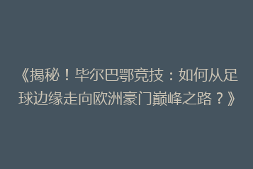 《揭秘!毕尔巴鄂竞技:如何从足球边缘走向欧洲豪门巅峰之路?》