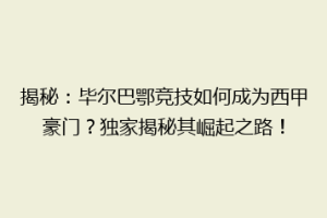 揭秘:毕尔巴鄂竞技如何成为西甲豪门?独家揭秘其崛起之路!