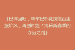 《巴神回归，毕尔巴鄂竞技能否重振雄风，再创辉煌？揭秘新赛季的夺冠之路》