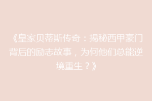 《皇家贝蒂斯传奇：揭秘西甲豪门背后的励志故事，为何他们总能逆境重生？》